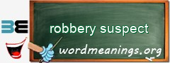 WordMeaning blackboard for robbery suspect